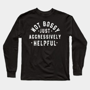 Not Bossy Just Aggressively Helpful Funny Long Sleeve T-Shirt